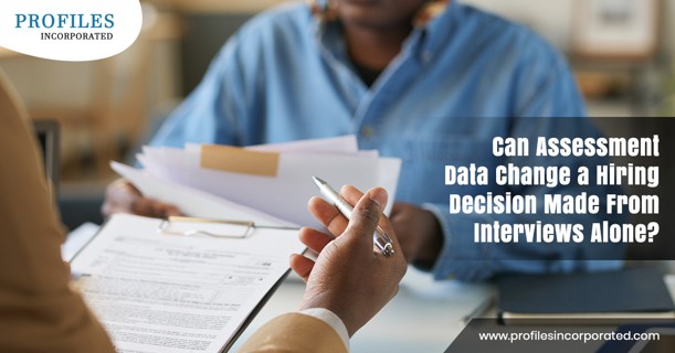 Can Assessment Data Change a Hiring Decision Made From Interviews Alone?